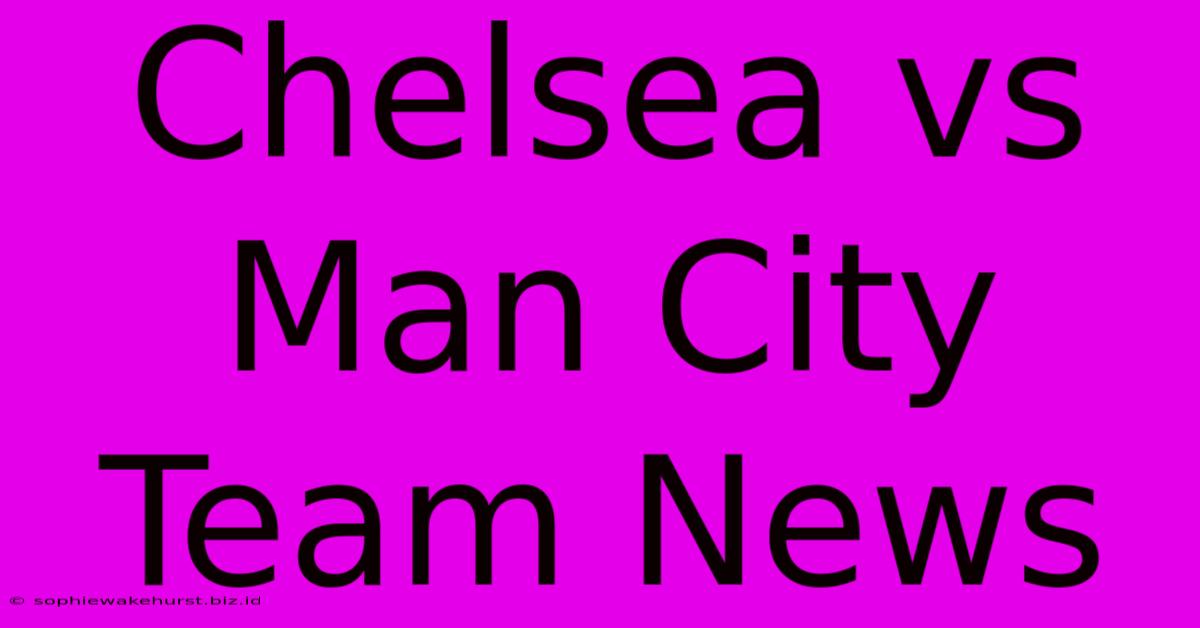 Chelsea Vs Man City Team News