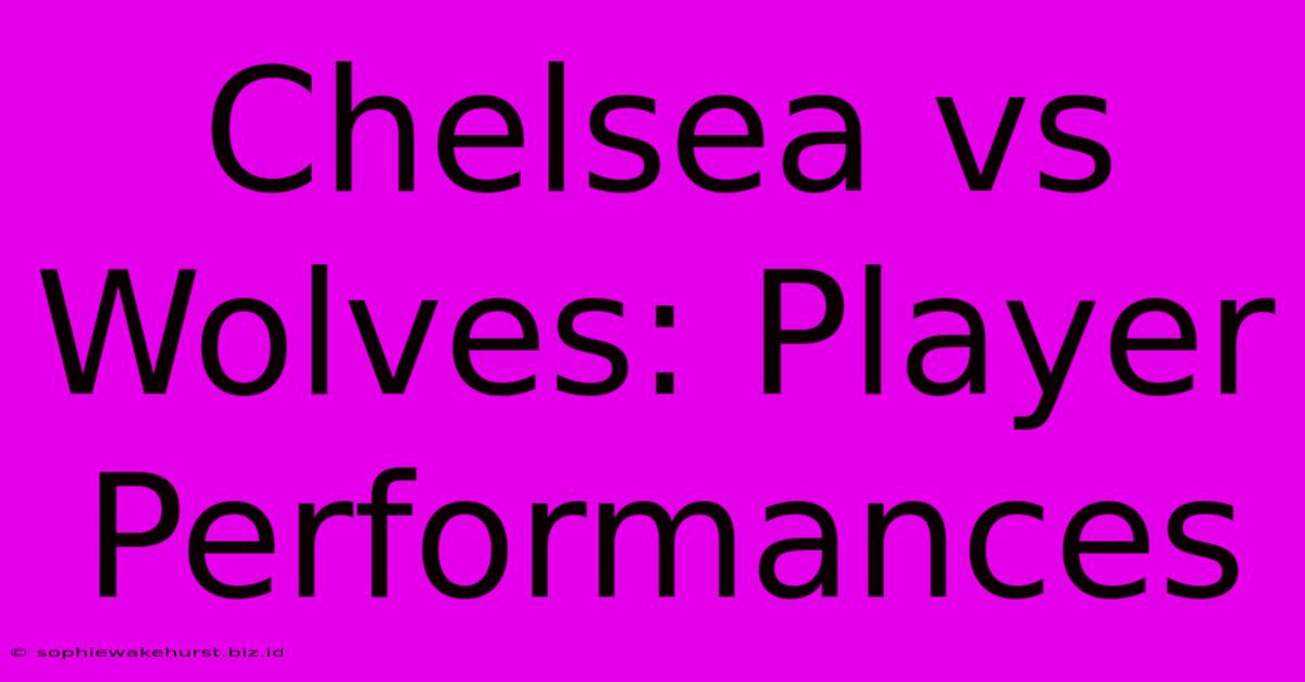 Chelsea Vs Wolves: Player Performances