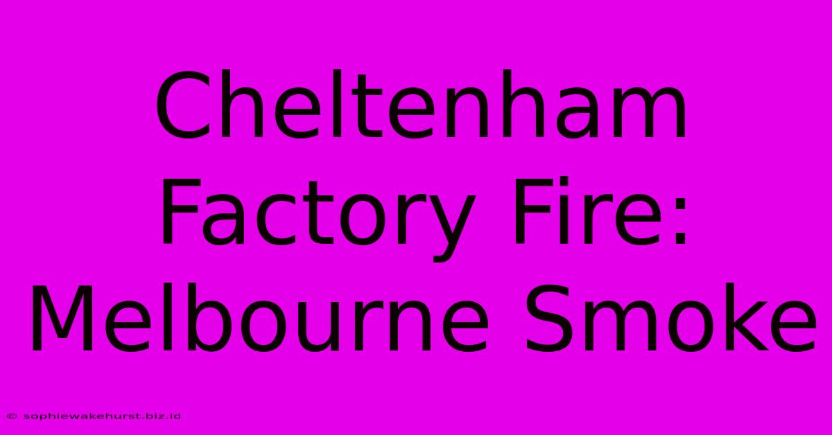 Cheltenham Factory Fire: Melbourne Smoke