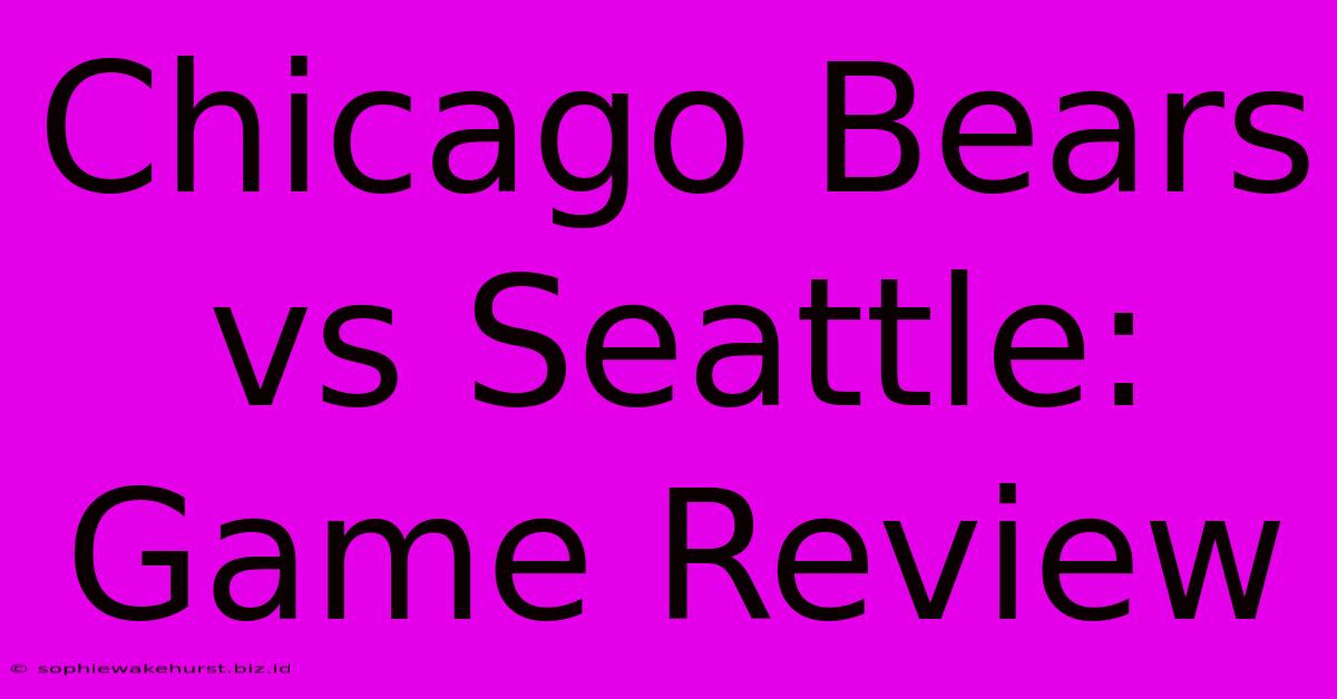 Chicago Bears Vs Seattle: Game Review