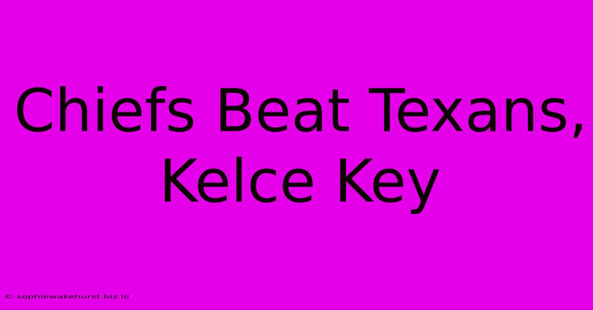 Chiefs Beat Texans, Kelce Key