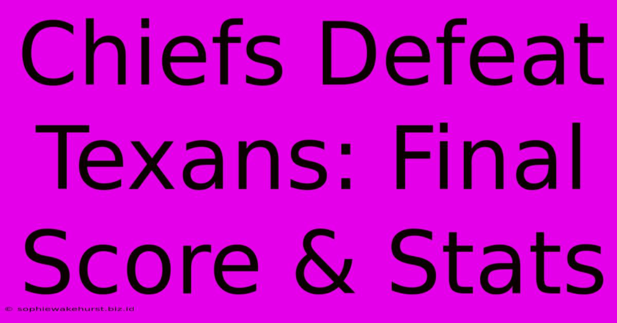 Chiefs Defeat Texans: Final Score & Stats