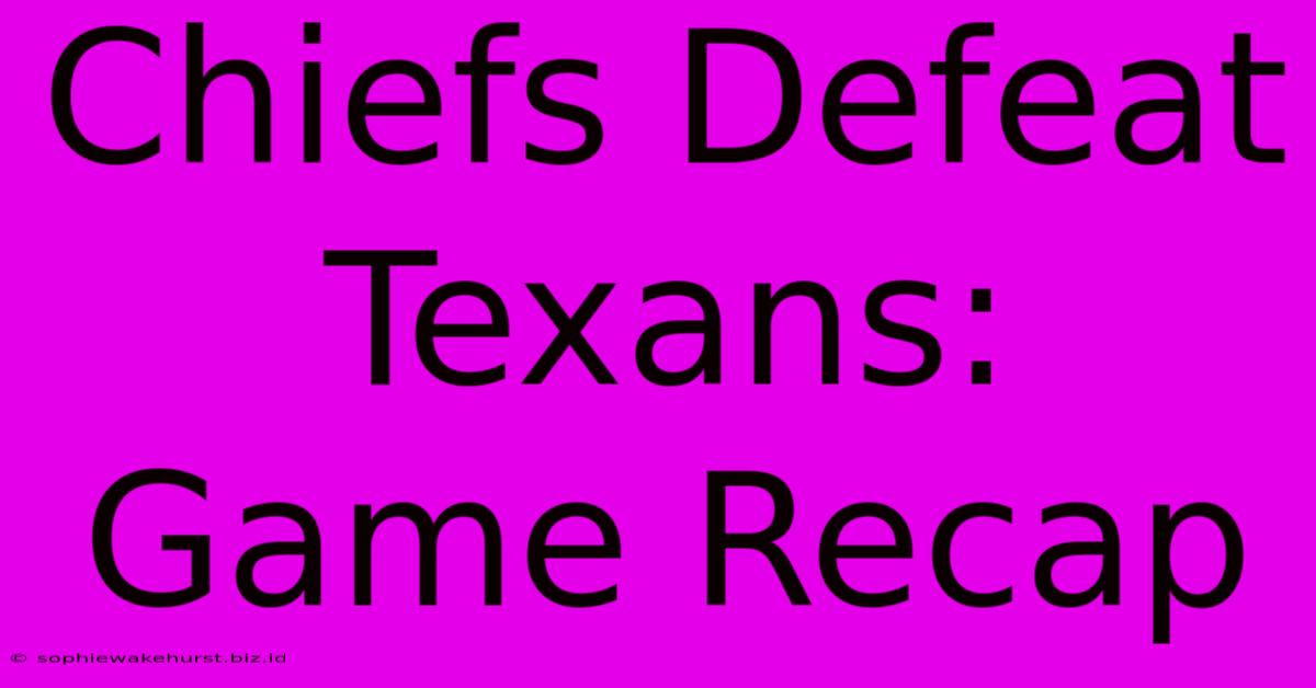 Chiefs Defeat Texans: Game Recap