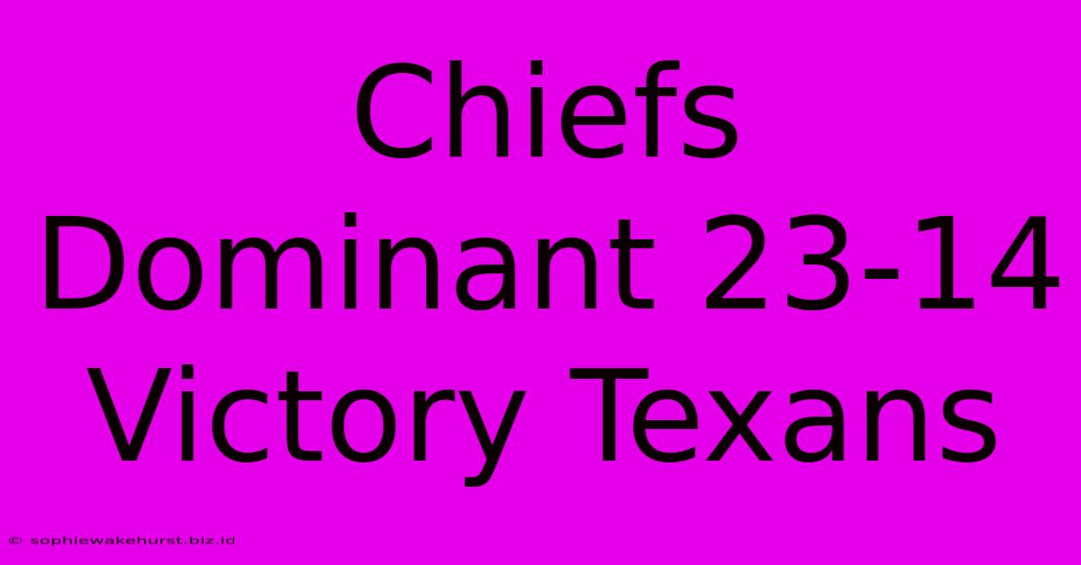 Chiefs Dominant 23-14 Victory Texans