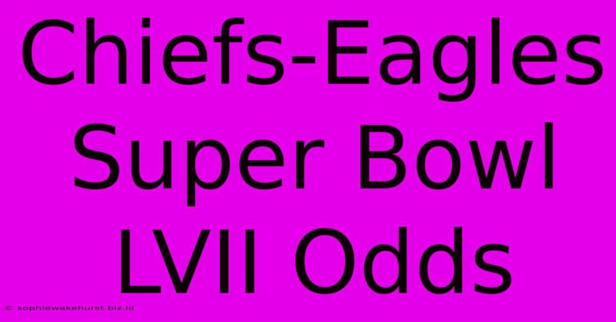 Chiefs-Eagles Super Bowl LVII Odds