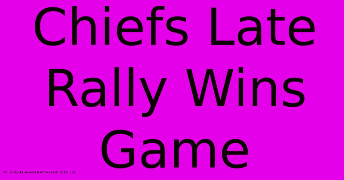 Chiefs Late Rally Wins Game