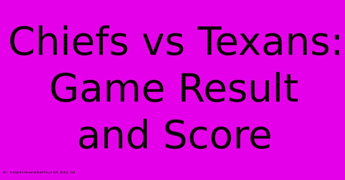 Chiefs Vs Texans: Game Result And Score