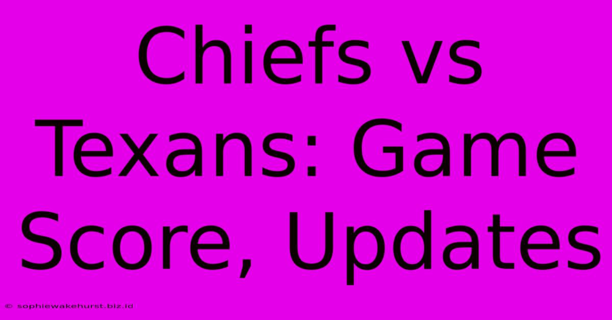 Chiefs Vs Texans: Game Score, Updates