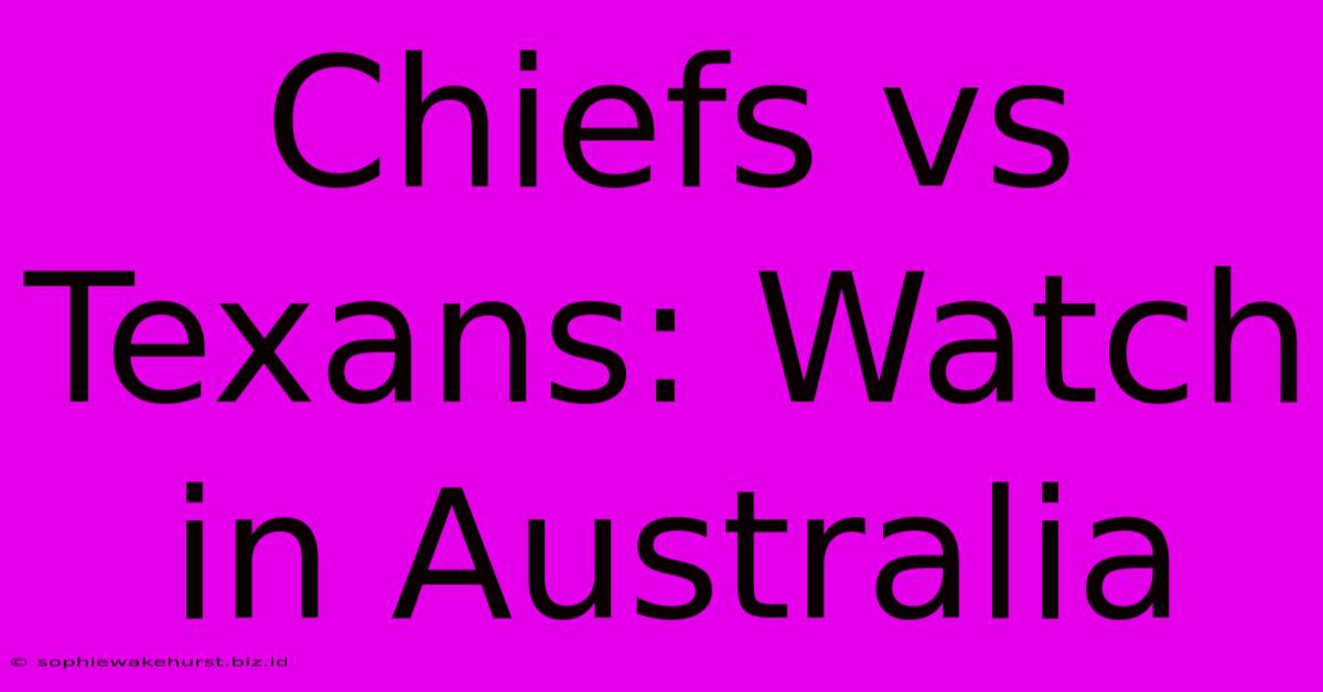 Chiefs Vs Texans: Watch In Australia