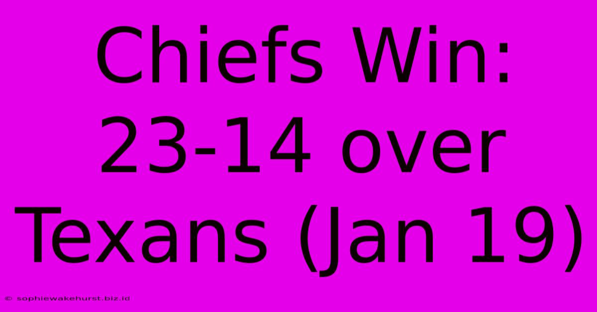 Chiefs Win: 23-14 Over Texans (Jan 19)