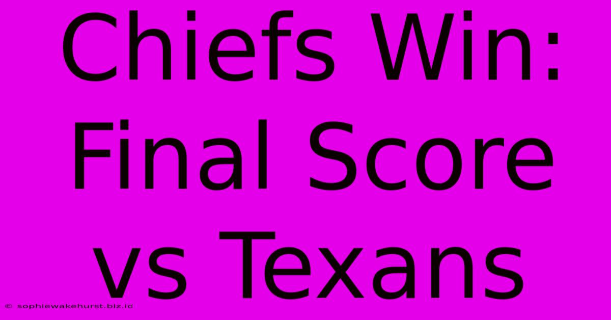 Chiefs Win: Final Score Vs Texans