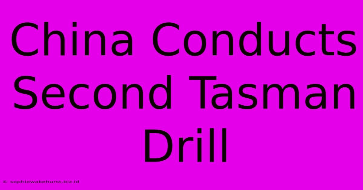 China Conducts Second Tasman Drill