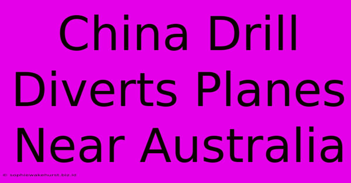 China Drill Diverts Planes Near Australia