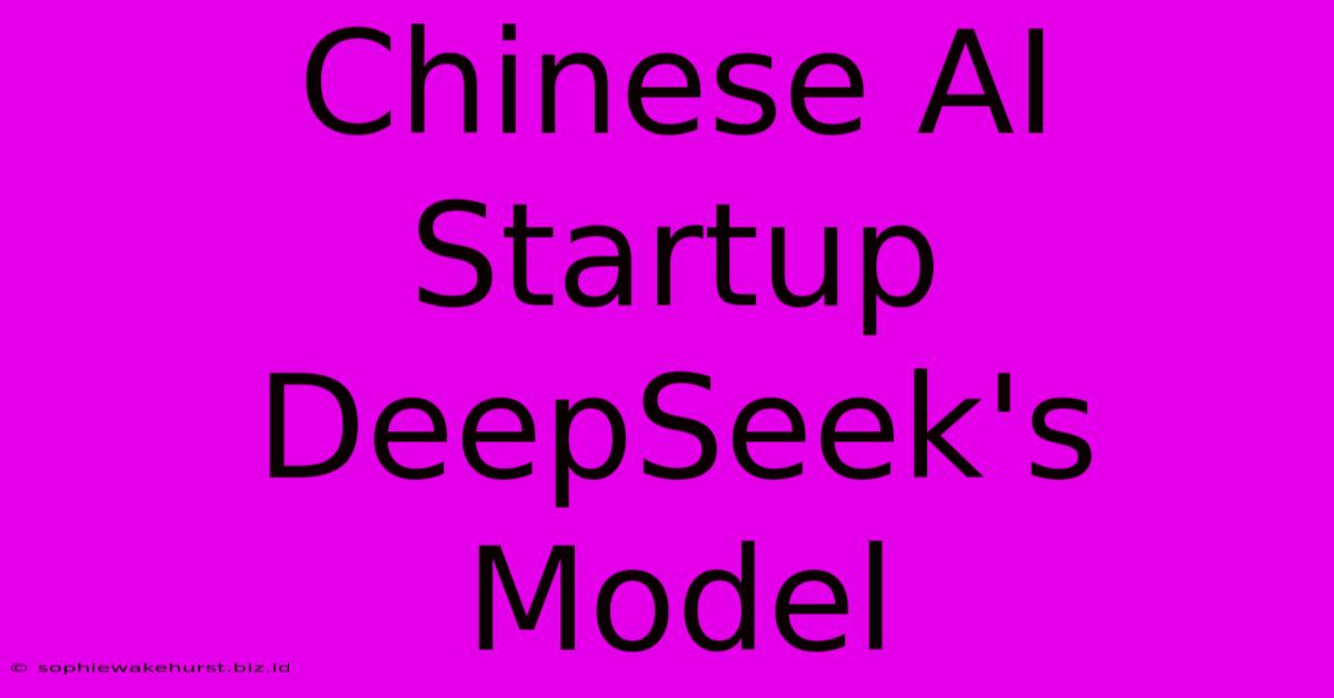 Chinese AI Startup DeepSeek's Model