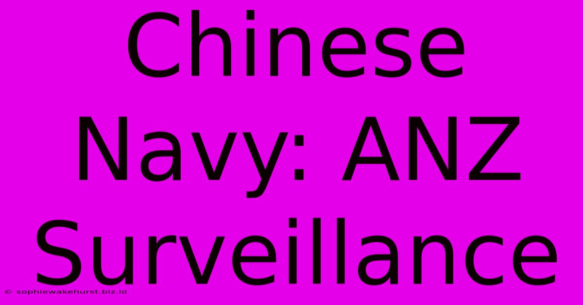 Chinese Navy: ANZ Surveillance