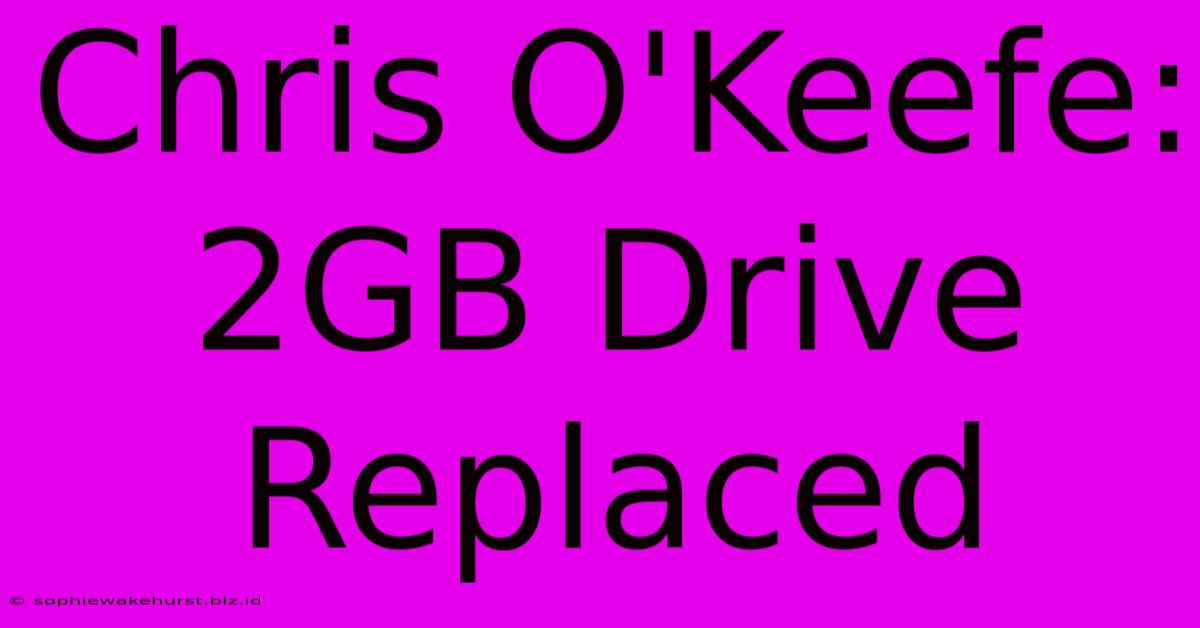 Chris O'Keefe: 2GB Drive Replaced