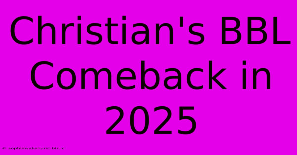 Christian's BBL Comeback In 2025