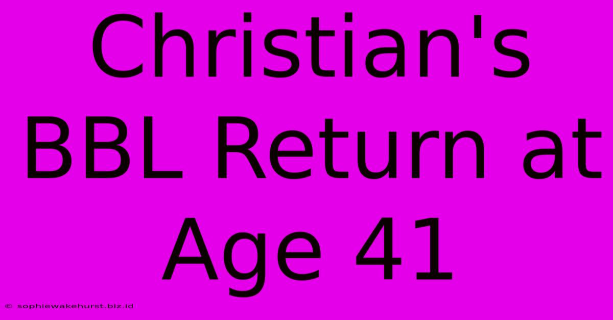 Christian's BBL Return At Age 41