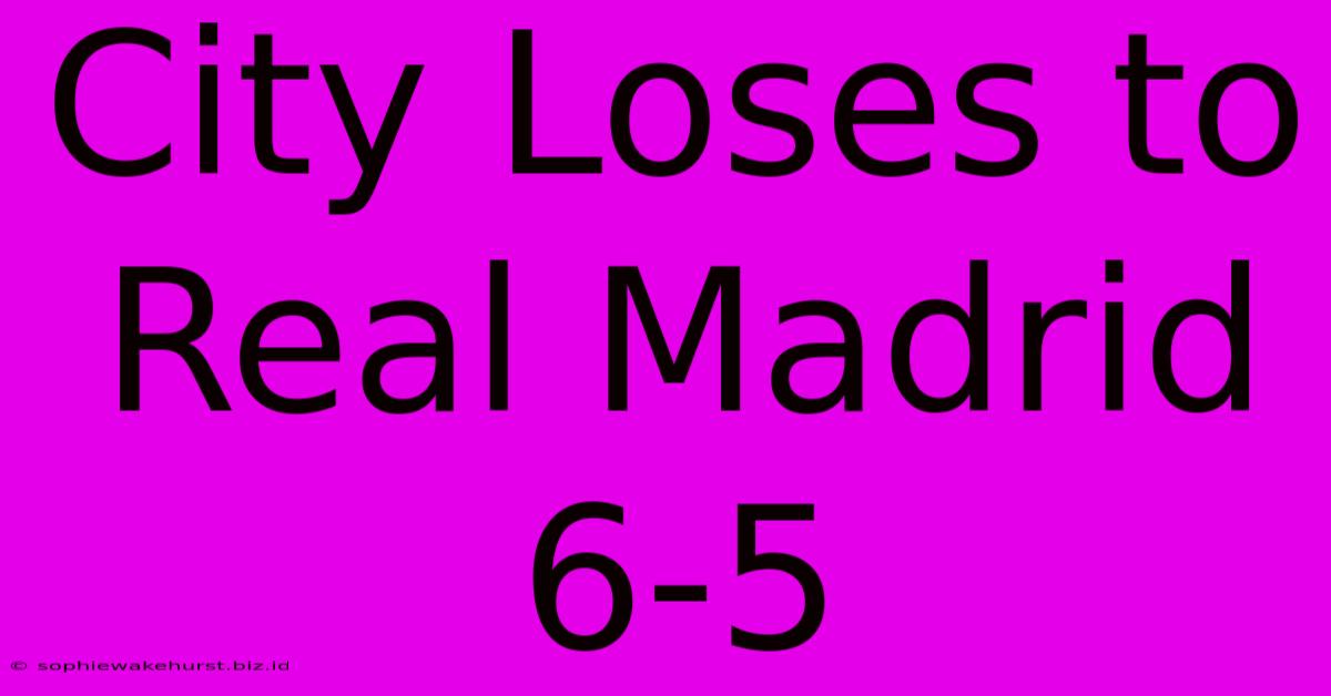 City Loses To Real Madrid 6-5