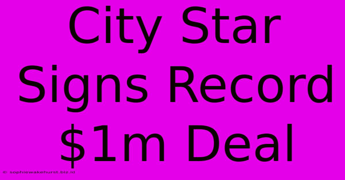 City Star Signs Record $1m Deal