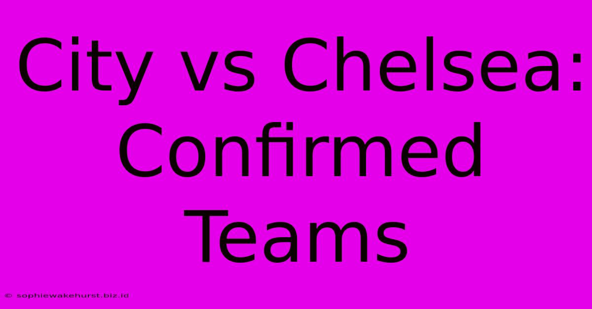 City Vs Chelsea: Confirmed Teams