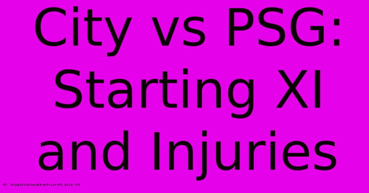 City Vs PSG: Starting XI And Injuries