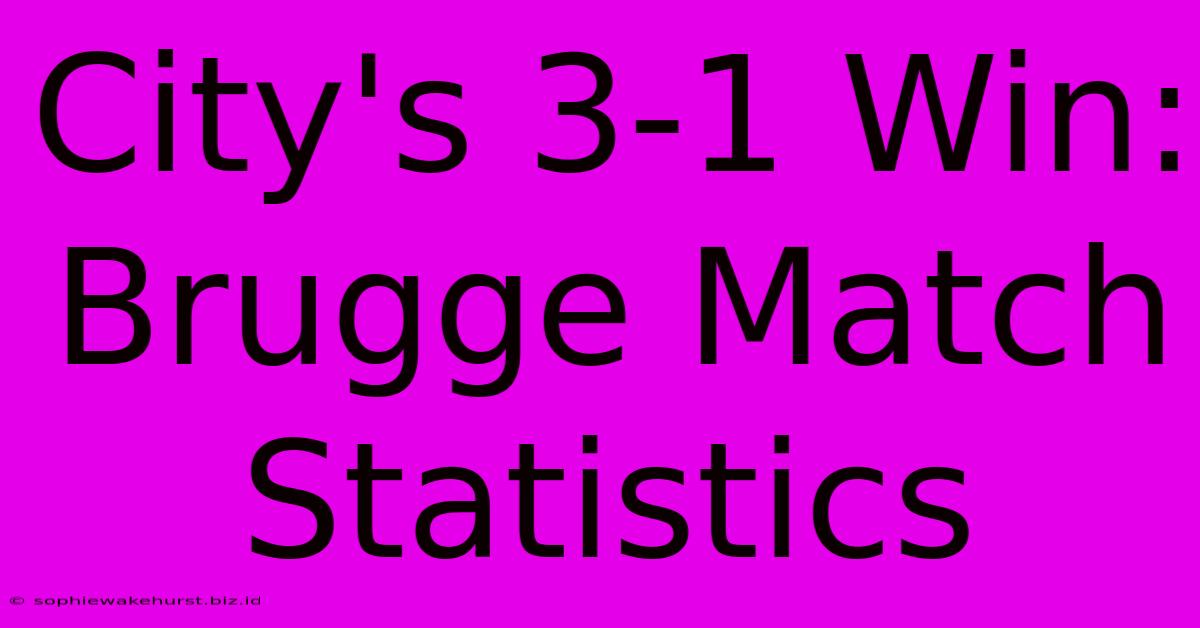 City's 3-1 Win: Brugge Match Statistics