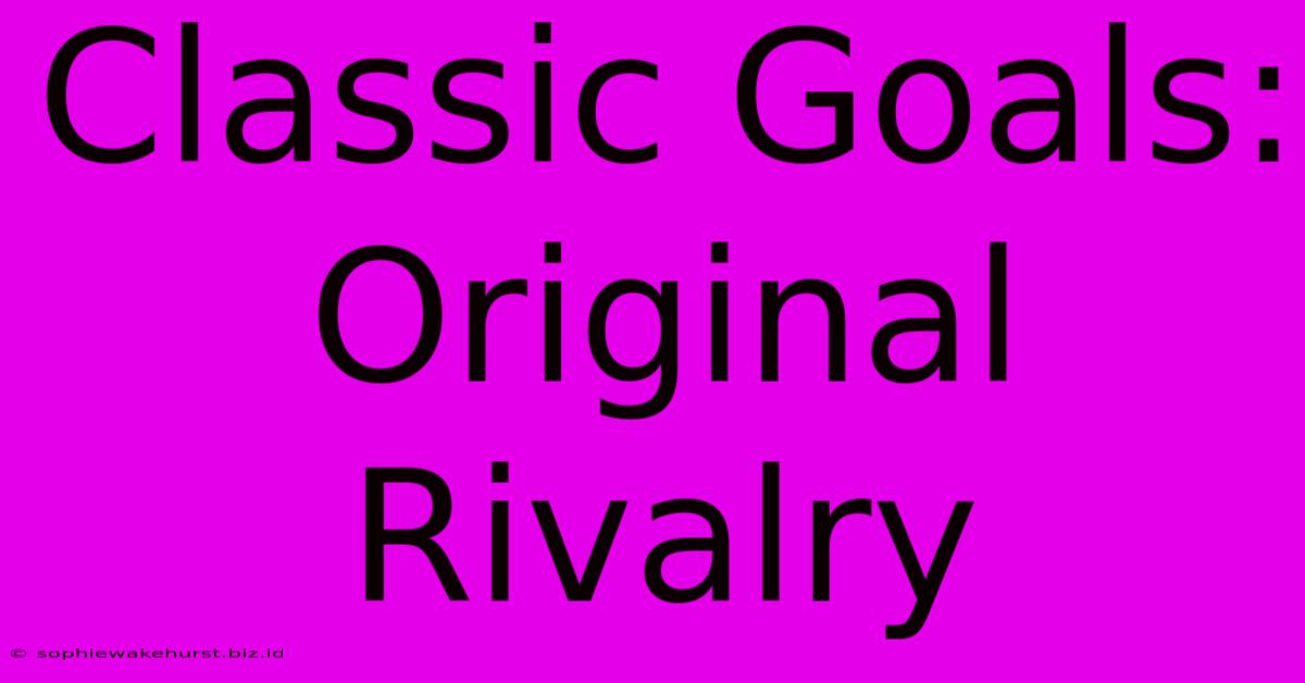 Classic Goals: Original Rivalry