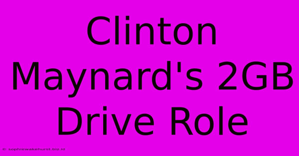 Clinton Maynard's 2GB Drive Role