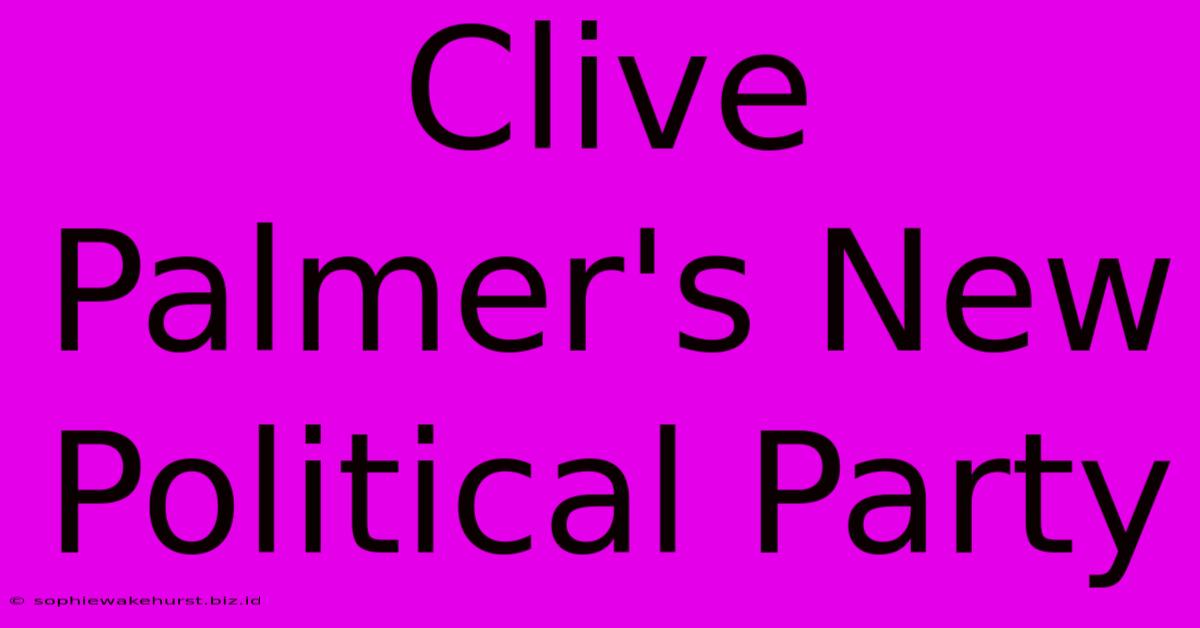 Clive Palmer's New Political Party