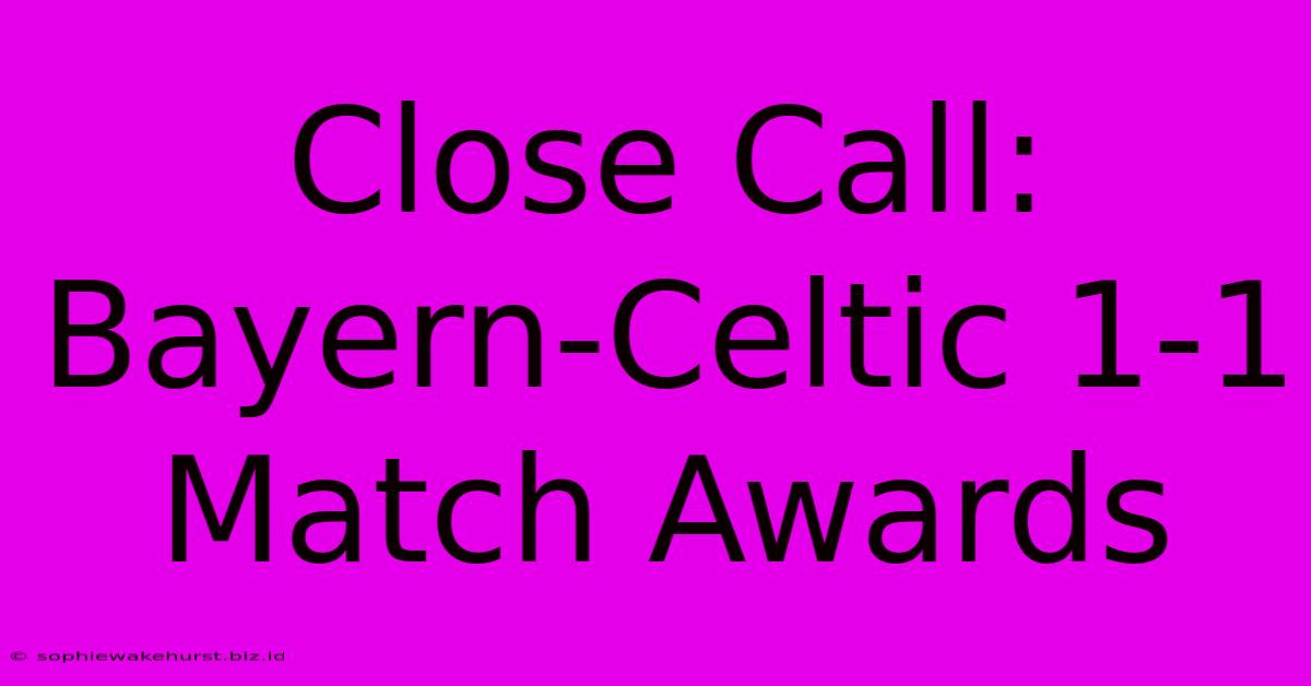 Close Call: Bayern-Celtic 1-1 Match Awards