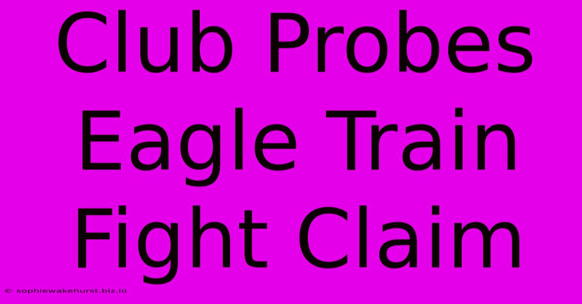 Club Probes Eagle Train Fight Claim