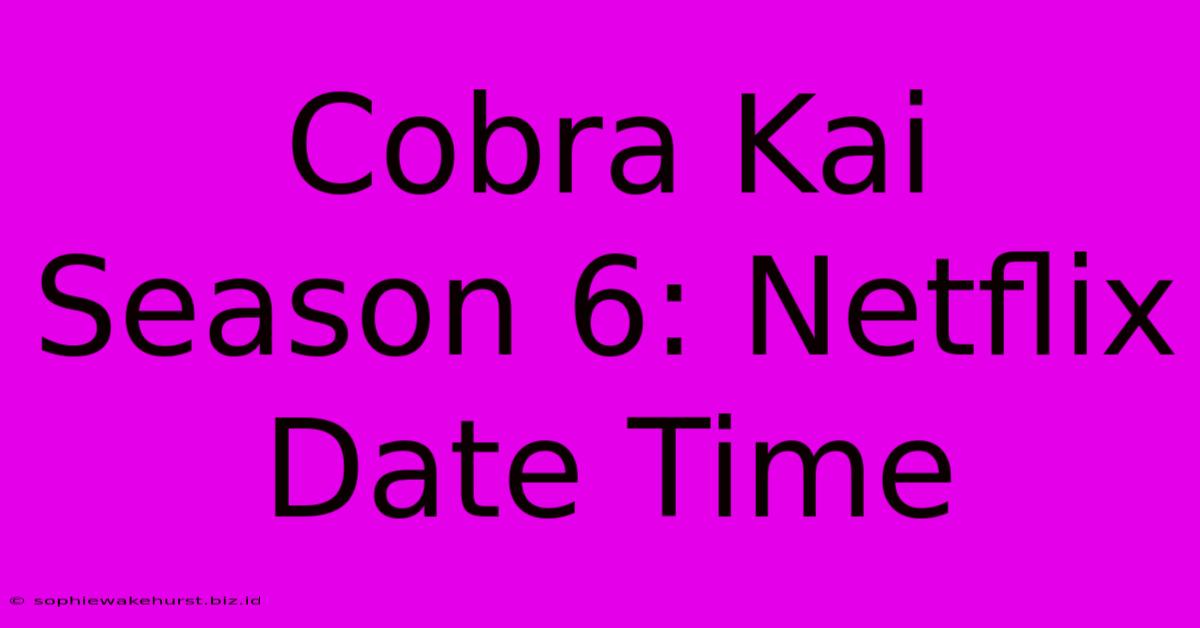 Cobra Kai Season 6: Netflix Date Time