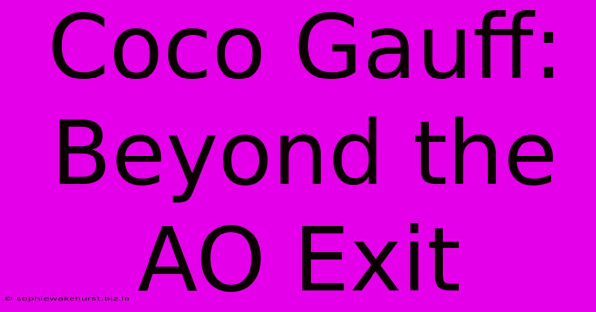 Coco Gauff: Beyond The AO Exit