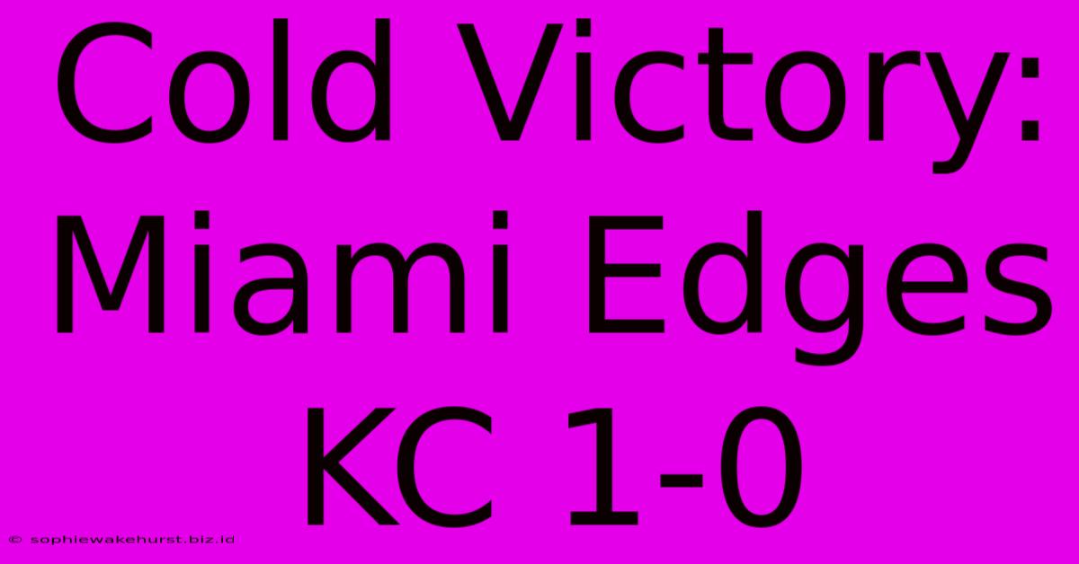 Cold Victory: Miami Edges KC 1-0