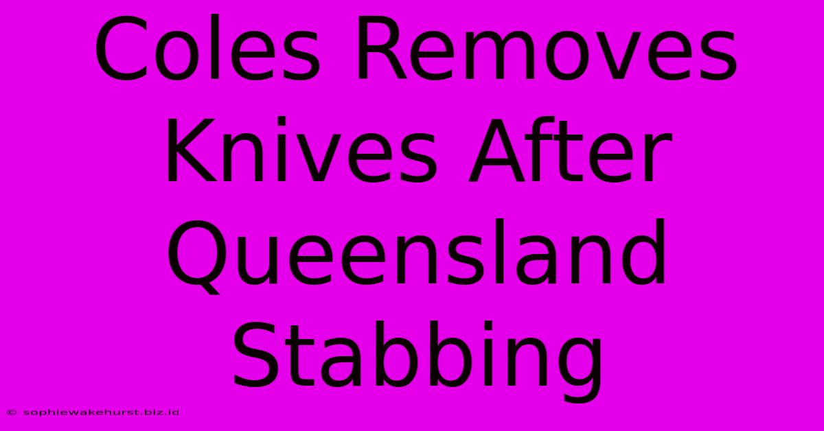 Coles Removes Knives After Queensland Stabbing