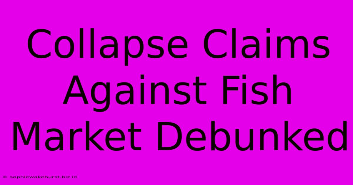 Collapse Claims Against Fish Market Debunked