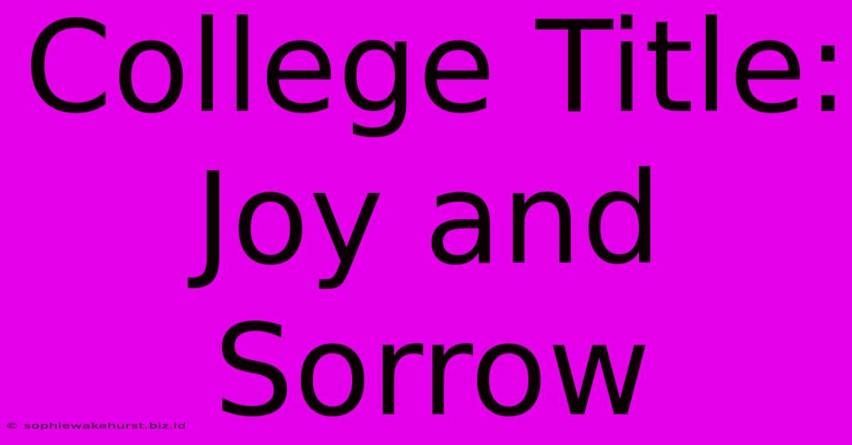 College Title: Joy And Sorrow