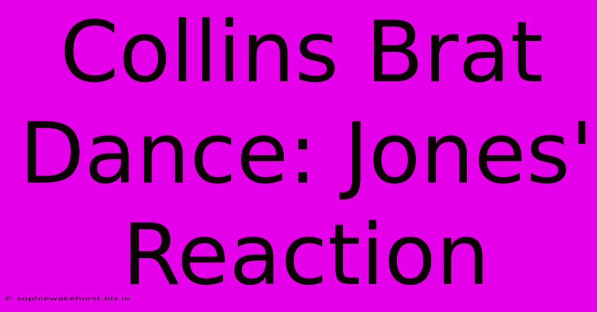 Collins Brat Dance: Jones' Reaction