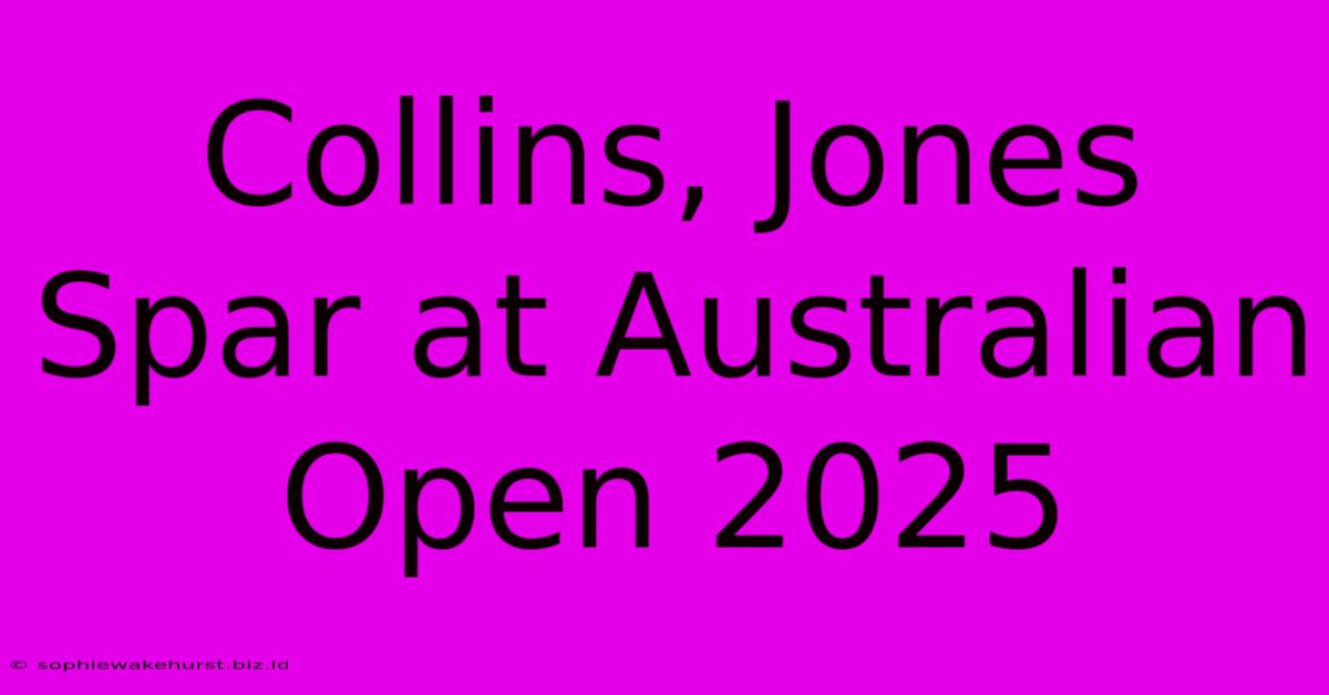 Collins, Jones Spar At Australian Open 2025