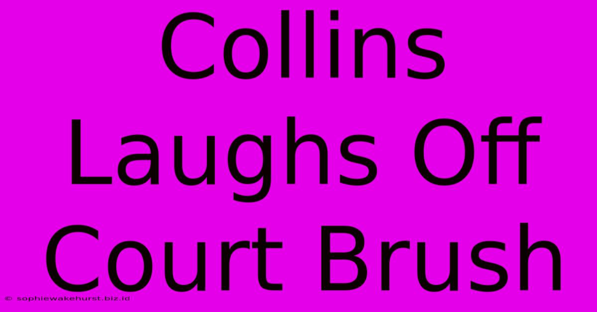 Collins Laughs Off Court Brush