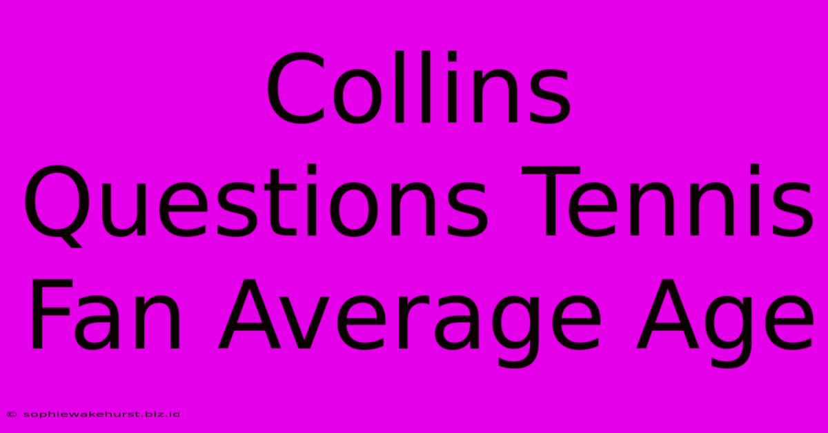 Collins Questions Tennis Fan Average Age