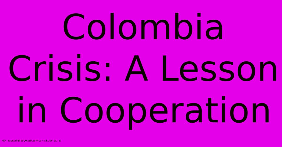 Colombia Crisis: A Lesson In Cooperation