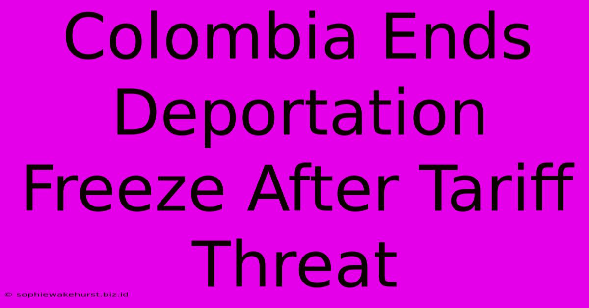 Colombia Ends Deportation Freeze After Tariff Threat