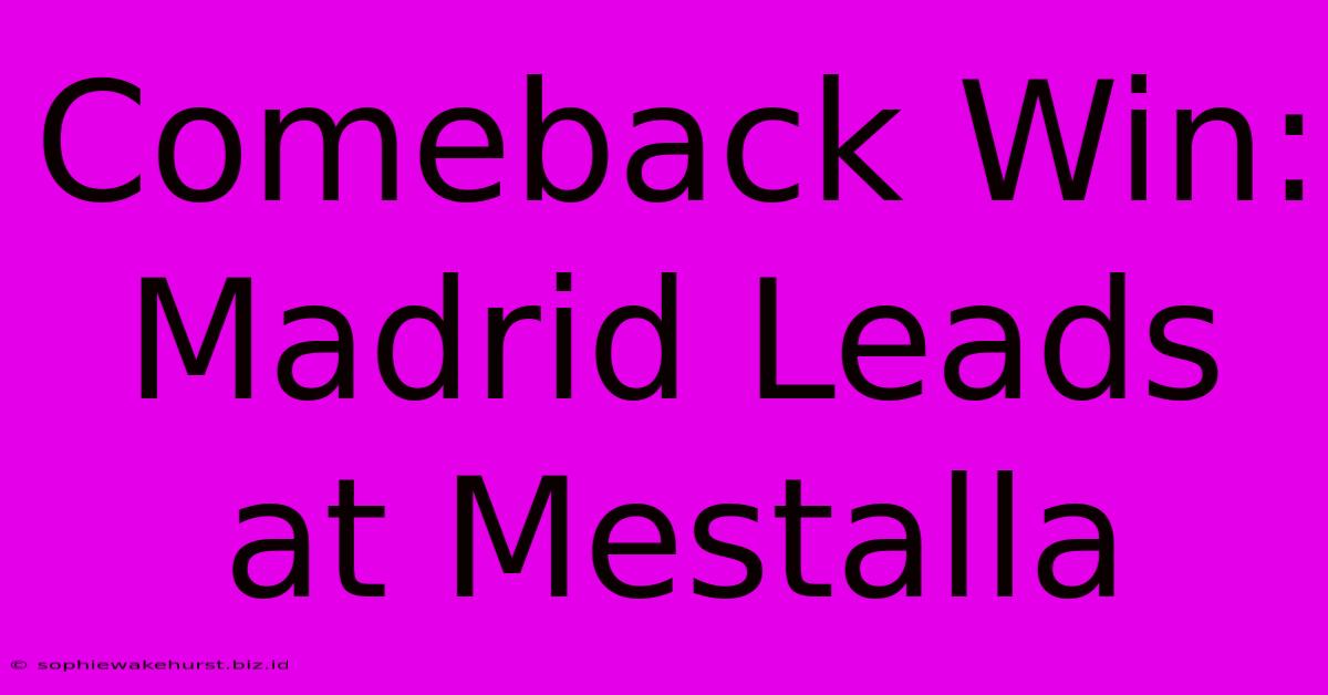 Comeback Win: Madrid Leads At Mestalla