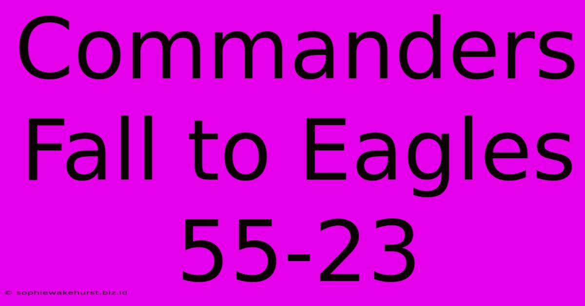 Commanders Fall To Eagles 55-23