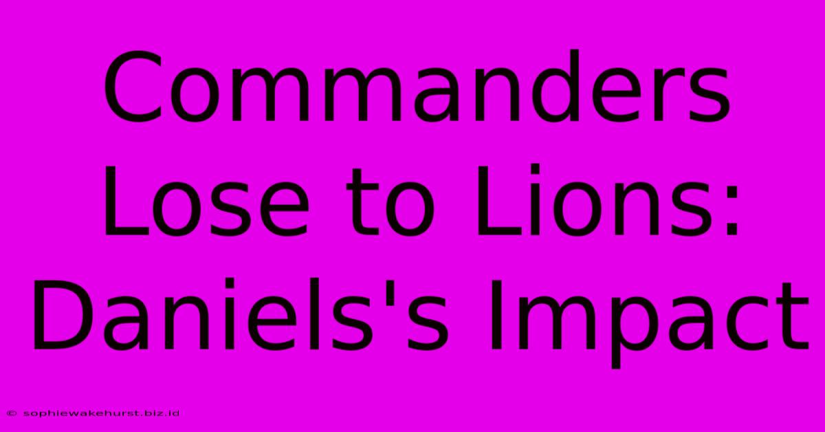 Commanders Lose To Lions: Daniels's Impact