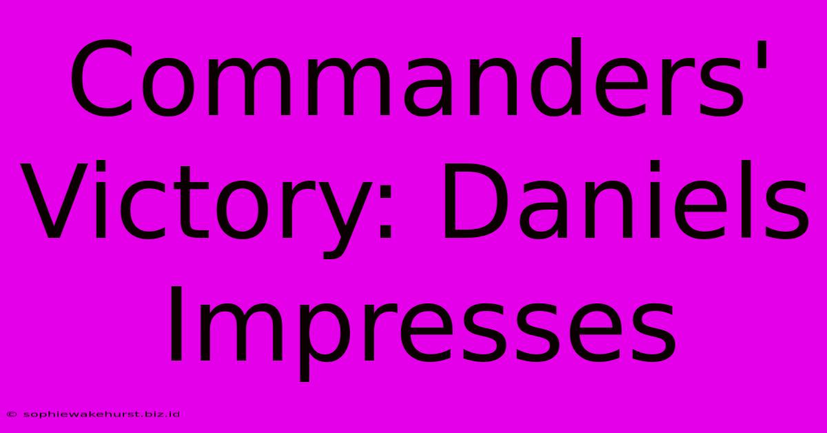 Commanders' Victory: Daniels Impresses