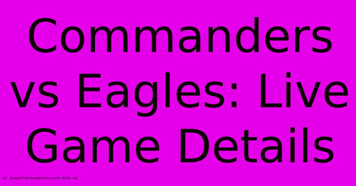 Commanders Vs Eagles: Live Game Details