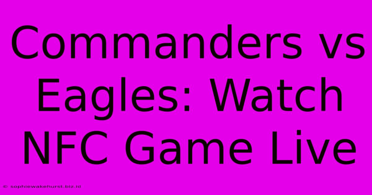 Commanders Vs Eagles: Watch NFC Game Live